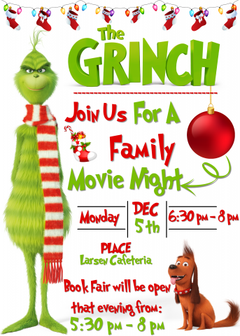 The Grinch Family Movie Night will be on Monday Dec 5, from 6:30-8pm.  Please come and bring your blankets and pillows. The book fair will be open that evening from 5:30-8pm.  Also, if students read four books before coming to the movie, and get their tickets signed by a parent, they can have free popcorn during the movie! We hope to see you all there!